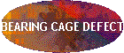 BEARING CAGE DEFECT