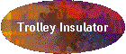 Trolley Insulator